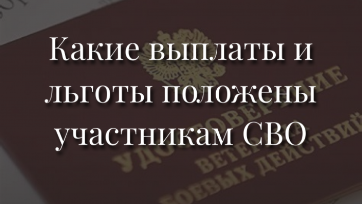 Какие выплаты и льготы положены участникам СВО!